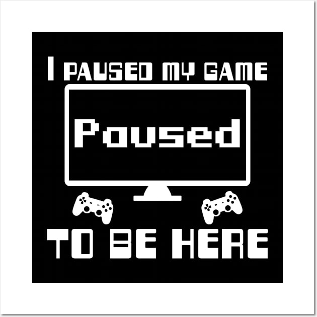 I paused my game to be here Wall Art by WolfGang mmxx